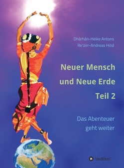 Neuer Mensch und Neue Erde Teil 2 von Antons,  Heike, Hösl,  Andreas