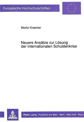 Neuere Ansätze zur Lösung der internationalen Schuldenkrise von Kraemer,  Moritz