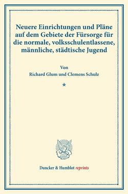 Neuere Einrichtungen und Pläne auf dem Gebiete der Fürsorge für die normale, volksschulentlassene, männliche, städtische Jugend. von Glum,  Richard, Schulz,  Clemens