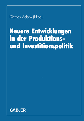 Neuere Entwicklungen in der Produktions- und Investitionspolitik von Adam,  Herbert