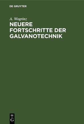 Neuere Fortschritte der Galvanotechnik von Wogrinz,  A.