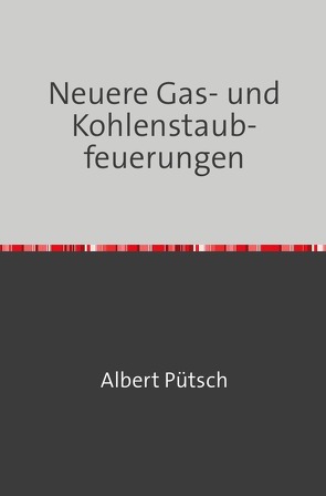 Neuere Gas- und Kohlenstaubfeuerungen von Pütsch,  Albert