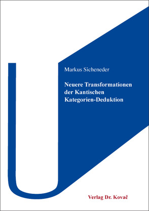 Neuere Transformationen der Kantischen Kategorien-Deduktion von Sicheneder,  Markus