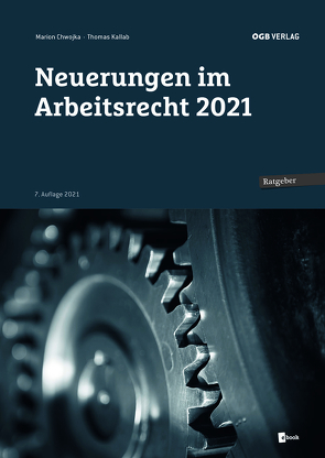 Neuerungen im Arbeitsrecht 2021 von Chwojka,  Marion, Kallab,  Thomas