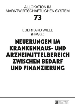 Neuerungen im Krankenhaus- und Arzneimittelbereich zwischen Bedarf und Finanzierung von Wille,  Eberhard