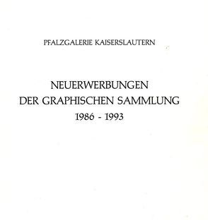 Neuerwerbungen der Graphischen Sammlung der Pfalzgalerie 1986-1993 von Höfchen,  Heinz
