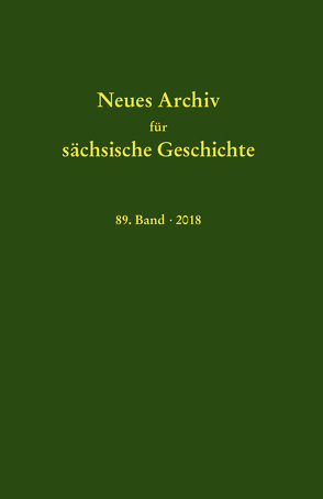 Neues Archiv für sächsische Geschichte, 89. Band (2018) von Blaschke,  Karlheinz, Bünz,  Enno, Mueller,  Winfried, Münz,  Enno, Schattkowsky,  Martina, Schirmer,  Uwe