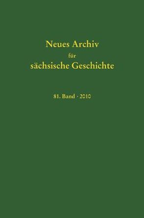 Neues Archiv für sächsische Geschichte, Band 81 (2010) von Blaschke,  Karlheinz, Bünz,  Enno, Mueller,  Winfried, Schattkowsky,  Martina, Schirmer,  Uwe
