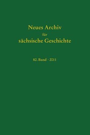 Neues Archiv für sächsische Geschichte, Band 82 (2011) von Blaschke,  Karlheinz, Bünz,  Enno, Mueller,  Winfried, Schattkowsky,  Martina, Schirmer,  Uwe