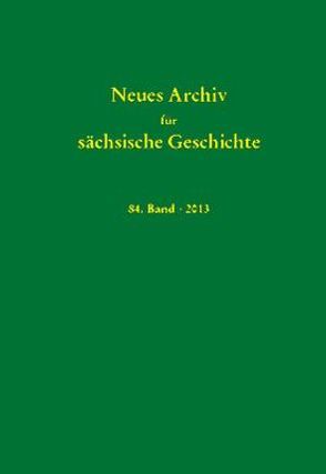 Neues Archiv für sächsische Geschichte, Band 84 (2013) von Blaschke,  Karlheinz, Bünz,  Enno, Mueller,  Winfried, Schattkowsky,  Martina, Schirmer,  Uwe