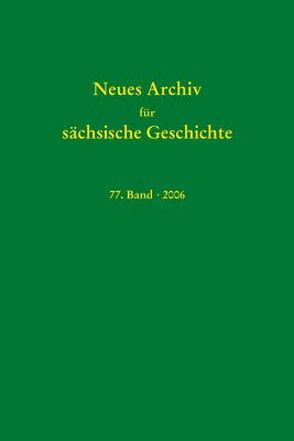 Neues Archiv für sächsische Geschichte / Neues Archiv für sächsische Geschichte, Band 77 (2006) von Blaschke,  Karlheinz, Bünz,  Enno, Mueller,  Winfried, Schattkowsky,  Martina, Schirmer,  Uwe