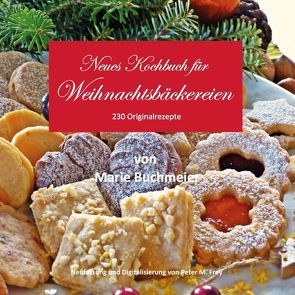 Neues Kochbuch für Weihnachtsbäckereien von Buchmeier,  Marie, Frey,  Peter M.