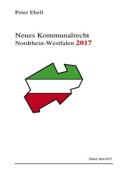 Neues Kommunalrecht Nordrhein-Westfalen / Neues Kommunalrecht Nordrhein-Westfalen 2017 von Ebell,  Peter