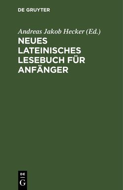 Neues lateinisches Lesebuch für Anfänger von Hecker,  Andreas Jakob