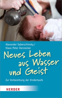 Neues Leben aus Wasser und Geist von Dannecker,  Prof. Klaus Peter, Saberschinsky,  Alexander