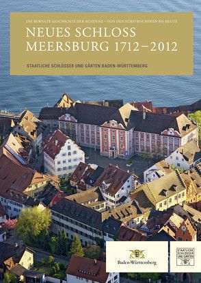 Neues Schloss Meersburg 1712–2012 von Staatliche Schlösser und Gärten Baden-Württemberg