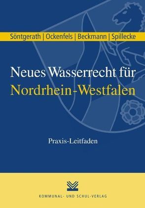 Neues Wasserrecht für Nordrhein-Westfalen von Beckmann,  Birgit, Ockenfels,  Alexander, Söntgerath,  Nikolaus, Spillecke,  Hermann