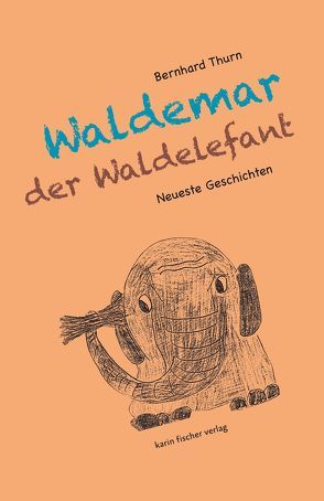 Neueste Geschichten von Waldemar dem Waldelefanten von Thurn,  Bernhard
