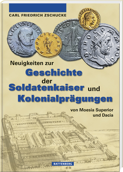 Neuigkeiten zur Geschichte der Soldatenkaiser und Kolonialprägungen von Moesia Superior und Dacia von Zschucke,  Carl-Friedrich