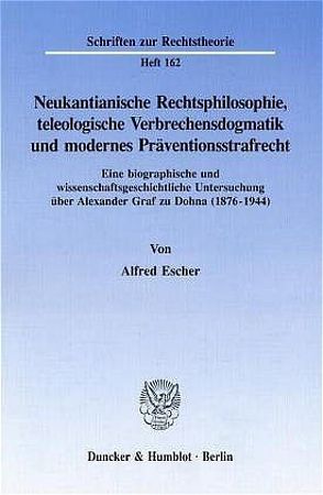 Neukantianische Rechtsphilosophie, teleologische Verbrechensdogmatik und modernes Präventionsstrafrecht. von Escher,  Alfred