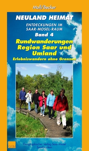 Neuland Heimat – Entdeckungen im Saar-Mosel-Raum – Bd. 4 – von Backes,  Margot und Berthold, Bastian,  Berthold, Becker,  Christoph, Bettinger,  Dieter R, Eberhard,  Fritz, Elz,  Marco, Glaser,  Michael, Grein,  Erhard, Harth,  Helmut, Kreber,  Yvonne, Litzenburger,  Ellen, Moll,  Peter und Brigitte