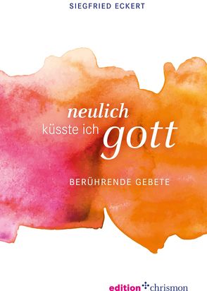 Neulich küsste ich Gott von Eckert,  Siegfried