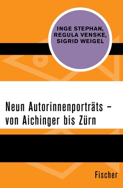 Neun Autorinnenporträts – von Aichinger bis Zürn von Stephan,  Inge, Venske,  Regula, Weigel,  Sigrid