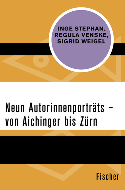 Neun Autorinnenporträts – von Aichinger bis Zürn von Stephan,  Inge, Venske,  Regula, Weigel,  Sigrid