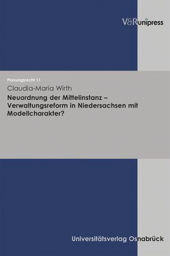 Neuordnung der Mittelinstanz – Verwaltungsreform in Niedersachsen mit Modellcharakter? von Stüer,  Bernhard, Wirth,  Claudia-Maria