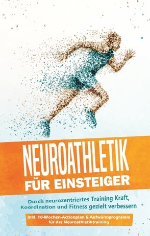 Neuroathletik für Einsteiger: Durch neurozentriertes Training Kraft, Koordination und Fitness gezielt verbessern – inkl. 10-Wochen-Actionplan & Aufwärmprogramm für das Neuroathletiktraining von Roden,  Phillip