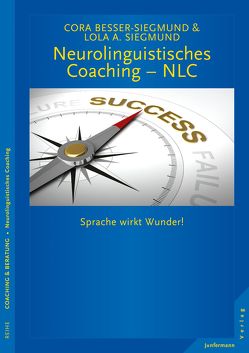 Neurolinguistisches Coaching – NLC von Besser-Siegmund,  Cora, Siegmund,  Lola