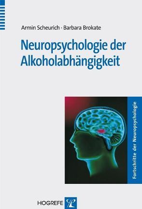 Neuropsychologie der Alkoholabhängigkeit von Brokate,  Barbara, Scheurich,  Armin