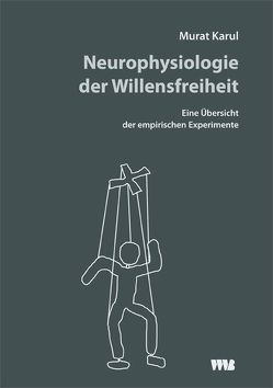 Neurophysiologie der Willensfreiheit von Karul,  Murat