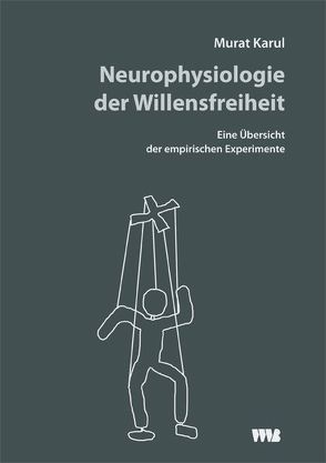Neurophysiologie der Willensfreiheit von Karul,  Murat