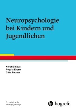 Neuropsychologie bei Kindern und Jugendlichen von Everts,  Regula, Lidzba,  Karen, Reuner,  Gitta