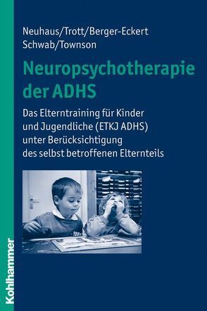 Neuropsychotherapie der ADHS von Berger-Eckert,  Annette, Neuhaus,  Cordula, Schwab,  Simone, Townson,  Sabine, Trott,  Götz-Erik