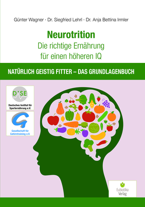Neurotrition – Die richtige Ernährung für einen höheren IQ von Irmler,  Anja Bettina, Lehrl,  Siegfried, Wagner,  Günter