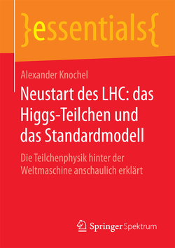 Neustart des LHC: das Higgs-Teilchen und das Standardmodell von Knochel,  Alexander