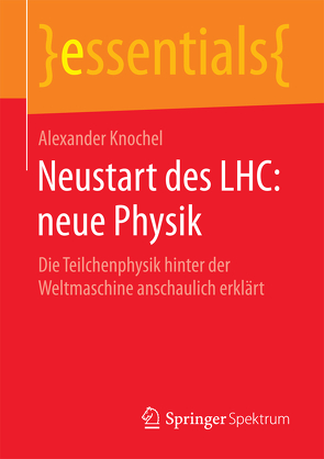 Neustart des LHC: neue Physik von Knochel,  Alexander
