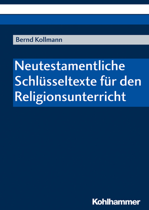 Neutestamentliche Schlüsseltexte für den Religionsunterricht von Kollmann,  Bernd
