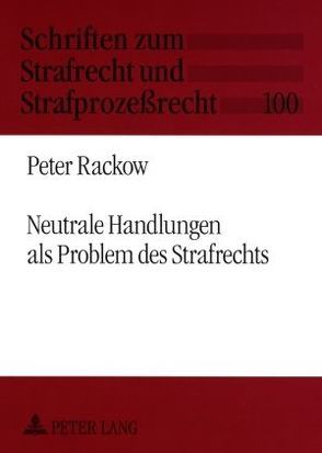 Neutrale Handlungen als Problem des Strafrechts von Rackow,  Peter