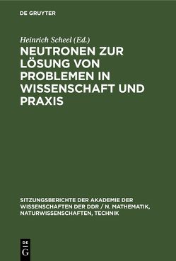 Neutronen zur Lösung von Problemen in Wissenschaft und Praxis von Scheel,  Heinrich