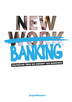 New Banking – Gespräche über die Zukunft des Bankings von Weimann,  Jürgen