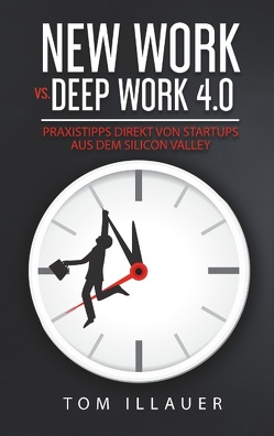 New Work vs. Deep Work 4.0 von Illauer,  Tom