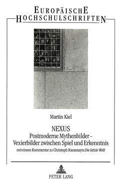 NEXUS- Postmoderne Mythenbilder – Vexierbilder zwischen Spiel und Erkenntnis von Kiel,  Martin