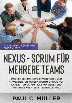 Nexus – Scrum für mehrere Teams (Aktualisiert für Scrum Guide V. 2020) von Müller,  Paul C.