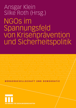 NGOs im Spannungsfeld von Krisenprävention und Sicherheitspolitik von Klein,  Ansgar, Roth,  Silke