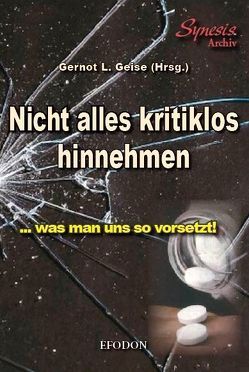 Nicht alles kritiklos hinnehmen, was man uns so vorsetzt! von Geise,  Gernot L