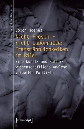 Nicht Frosch – nicht Laborratte: Transmännlichkeiten im Bild von Hoenes (verst.),  Josch
