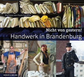 Nicht von gestern! Handwerk in Brandenburg von Brandenburgische Gesellschaft für Kultur und Geschichte gGmbH, Jacob,  Ulf